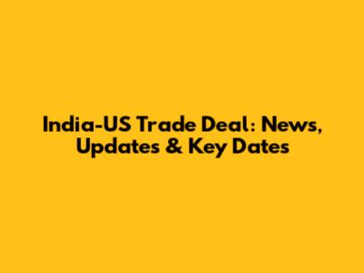 India-US Trade Deal: News, Updates & Key Dates