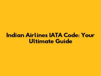 Indian Airlines IATA Code: Your Ultimate Guide