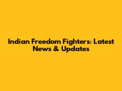 Indian Freedom Fighters: Latest News & Updates