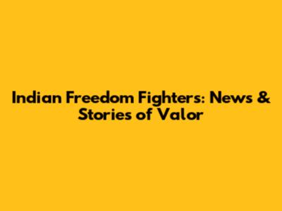 Indian Freedom Fighters: News & Stories of Valor