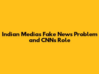 Indian Media's Fake News Problem and CNN's Role