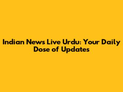 Indian News Live Urdu: Your Daily Dose of Updates