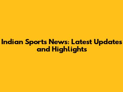 Indian Sports News: Latest Updates and Highlights