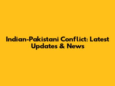 Indian-Pakistani Conflict: Latest Updates & News