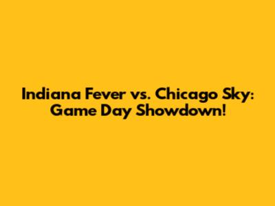 Indiana Fever vs. Chicago Sky: Game Day Showdown!