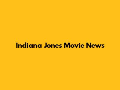 Indiana Jones Movie News