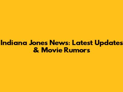 Indiana Jones News: Latest Updates & Movie Rumors