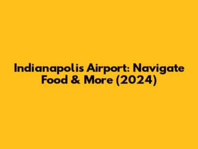 Indianapolis Airport: Navigate Food & More (2024)
