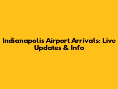 Indianapolis Airport Arrivals: Live Updates & Info