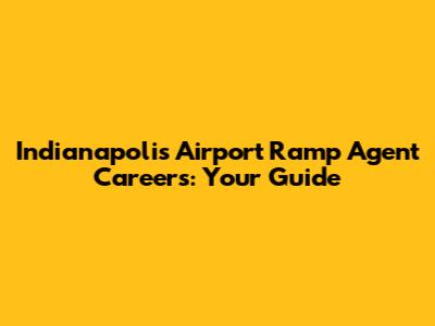 Indianapolis Airport Ramp Agent Careers: Your Guide