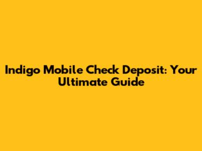 Indigo Mobile Check Deposit: Your Ultimate Guide