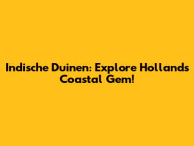 Indische Duinen: Explore Holland's Coastal Gem!