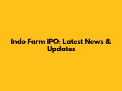 Indo Farm IPO: Latest News & Updates