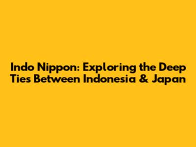 Indo Nippon: Exploring the Deep Ties Between Indonesia & Japan