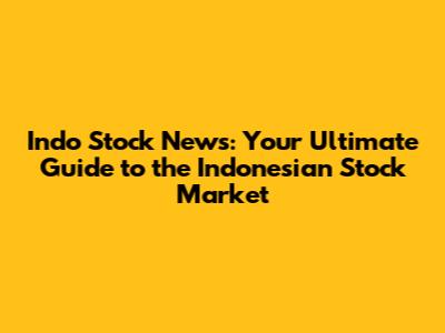 Indo Stock News: Your Ultimate Guide to the Indonesian Stock Market