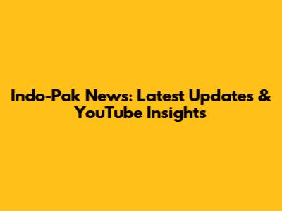 Indo-Pak News: Latest Updates & YouTube Insights