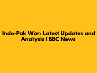 Indo-Pak War: Latest Updates and Analysis | BBC News