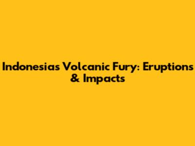 Indonesia's Volcanic Fury: Eruptions & Impacts