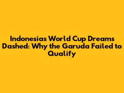 Indonesia's World Cup Dreams Dashed: Why the Garuda Failed to Qualify