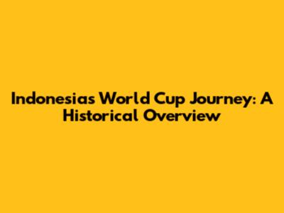 Indonesia's World Cup Journey: A Historical Overview