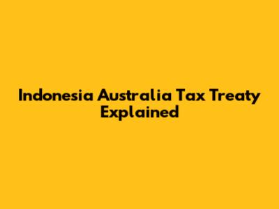 Indonesia Australia Tax Treaty Explained