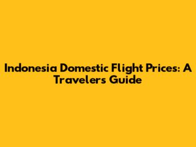 Indonesia Domestic Flight Prices: A Traveler's Guide