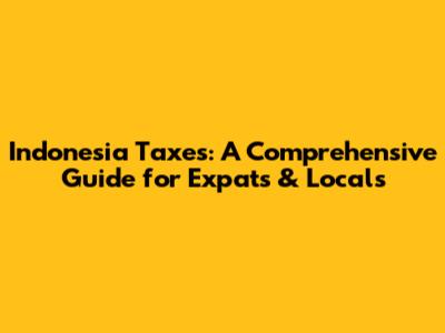 Indonesia Taxes: A Comprehensive Guide for Expats & Locals