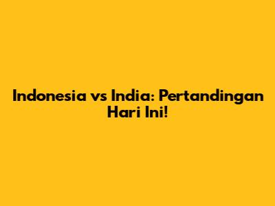 Indonesia vs India: Pertandingan Hari Ini!