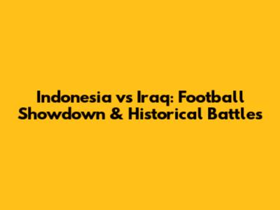 Indonesia vs Iraq: Football Showdown & Historical Battles