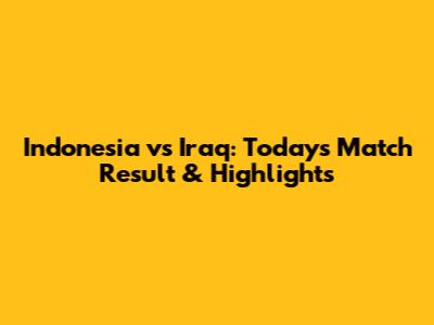 Indonesia vs Iraq: Today's Match Result & Highlights