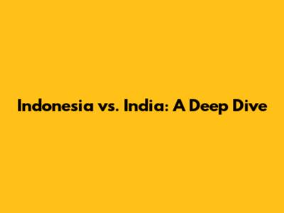 Indonesia vs. India: A Deep Dive