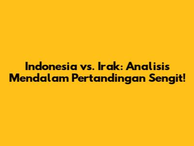 Indonesia vs. Irak: Analisis Mendalam Pertandingan Sengit!