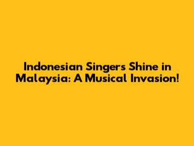 Indonesian Singers Shine in Malaysia: A Musical Invasion!