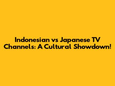 Indonesian vs Japanese TV Channels: A Cultural Showdown!