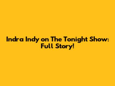 Indra Indy on The Tonight Show: Full Story!
