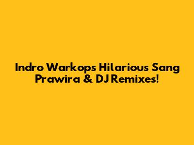 Indro Warkop's Hilarious 'Sang Prawira' & DJ Remixes!