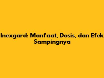 Inexgard: Manfaat, Dosis, dan Efek Sampingnya
