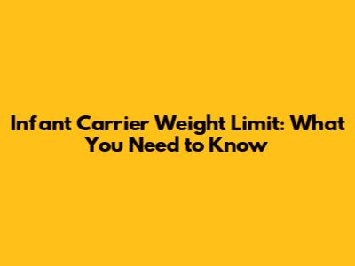 Infant Carrier Weight Limit: What You Need to Know