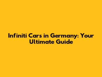 Infiniti Cars in Germany: Your Ultimate Guide