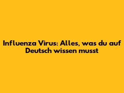 Influenza Virus: Alles, was du auf Deutsch wissen musst