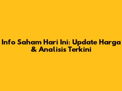 Info Saham Hari Ini: Update Harga & Analisis Terkini