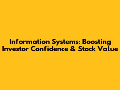 Information Systems: Boosting Investor Confidence & Stock Value