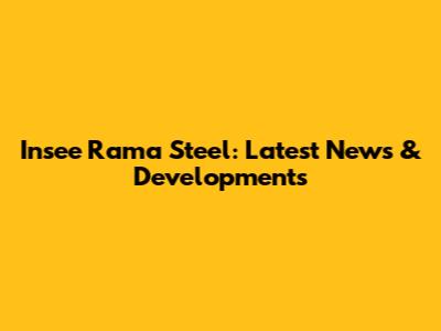 Insee Rama Steel: Latest News & Developments