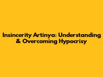 Insincerity Artinya: Understanding & Overcoming Hypocrisy