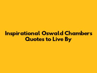 Inspirational Oswald Chambers Quotes to Live By