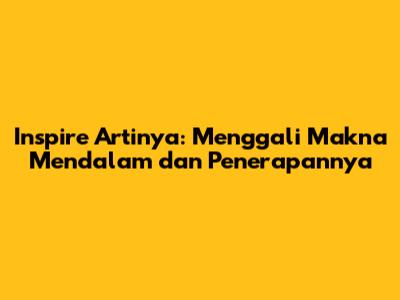 Inspire Artinya: Menggali Makna Mendalam dan Penerapannya