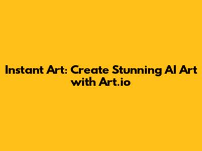 Instant Art: Create Stunning AI Art with Art.io