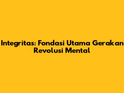 Integritas: Fondasi Utama Gerakan Revolusi Mental