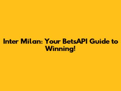 Inter Milan: Your BetsAPI Guide to Winning!