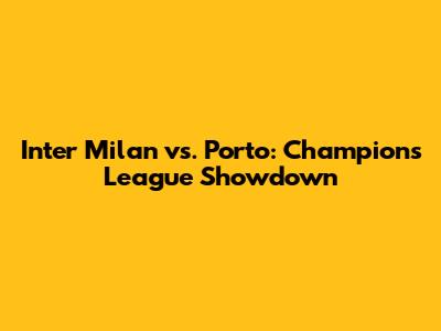 Inter Milan vs. Porto: Champions League Showdown
